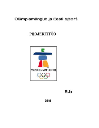 Olümpiamängud ja Eesti sport.



      Projektitöö




                      5.b

             2010
 