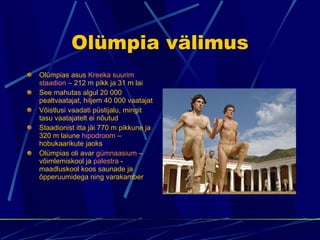 Olümpia välimus <ul><li>Olümpias asus  Kreeka suurim staadion  – 212 m pikk ja 31 m lai </li></ul><ul><li>See mahutas algu...