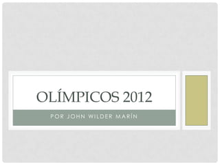 OLÍMPICOS 2012
 POR JOHN WILDER MARÍN
 