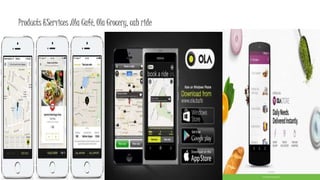 Products &Services :Ola Café, Ola Grocery, cab ride
 