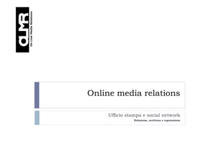 Online media relations

    Ufficio stampa e social network
               Relazione, scrittura e reputazione
 