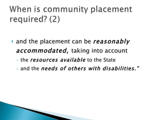 and the placement can be  reasonably accommodated,  taking into account  the  resources available  to the State  and the  needs of others with disabilities.” 