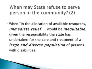 When “in the allocation of available resources,  immediate relief  … would be  inequitable , given the responsibility the state has undertaken for the care and treatment of a  large and diverse population  of persons with disabilities. 