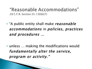 “ A public entity shall make  reasonable accommodations  in  policies, practices and procedures … unless … making the modifications would  fundamentally alter the service, program or activity.” 
