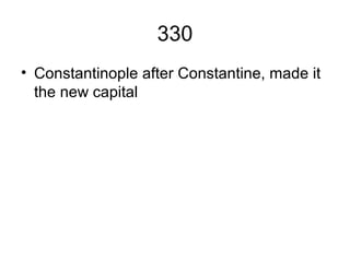 330
• Constantinople after Constantine, made it
the new capital
 