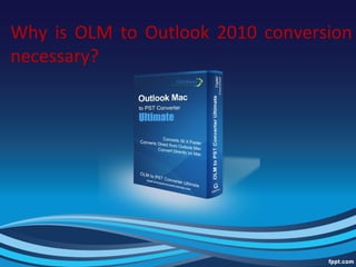 Why is OLM to Outlook 2010 conversion
necessary?
 