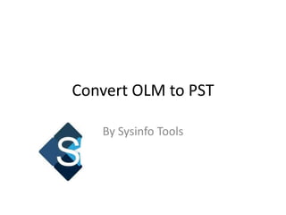 Convert OLM to PST
By Sysinfo Tools
 