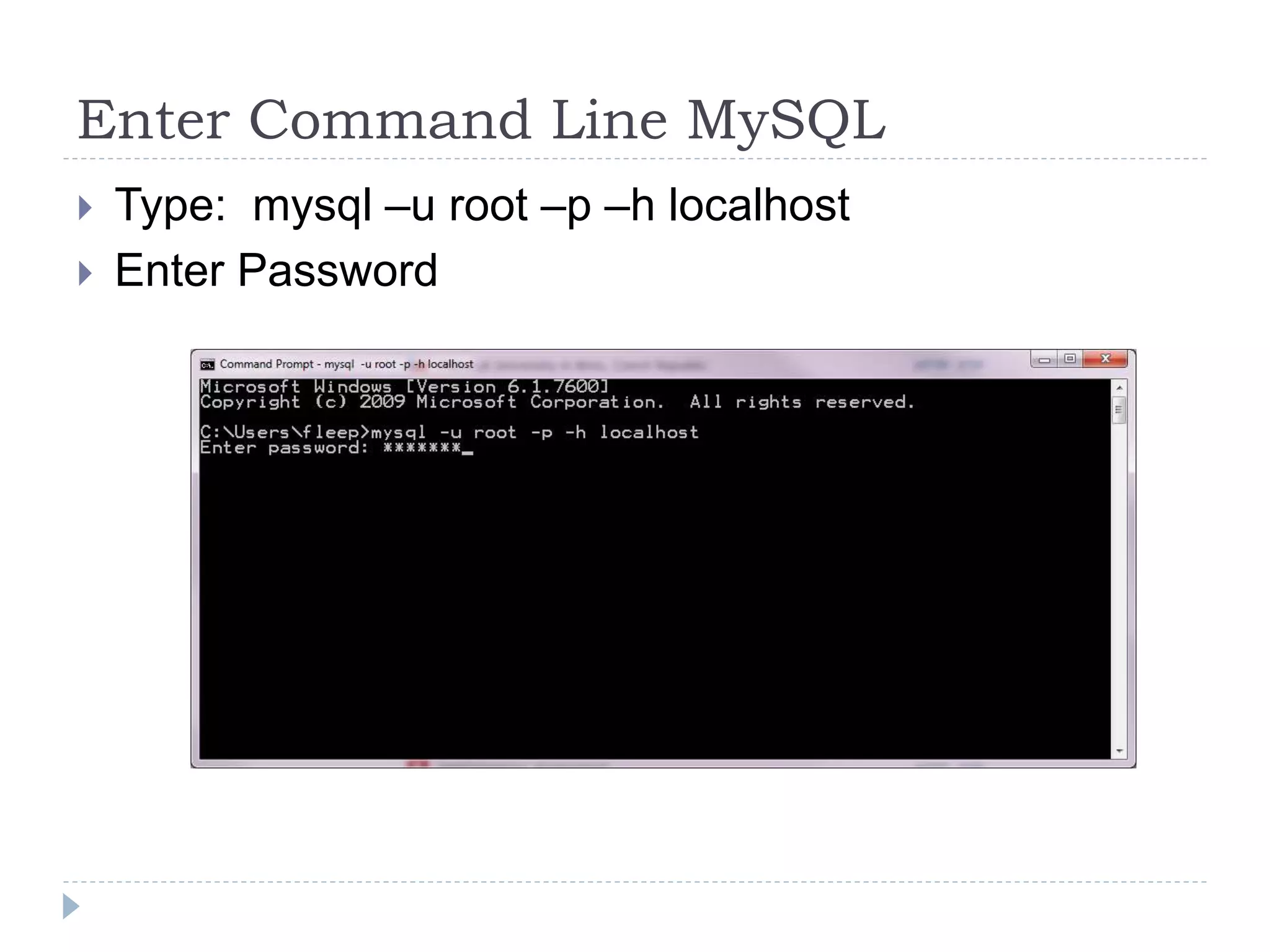 Enter Command Line MySQLType:  mysql –u root –p –h localhostEnter Password