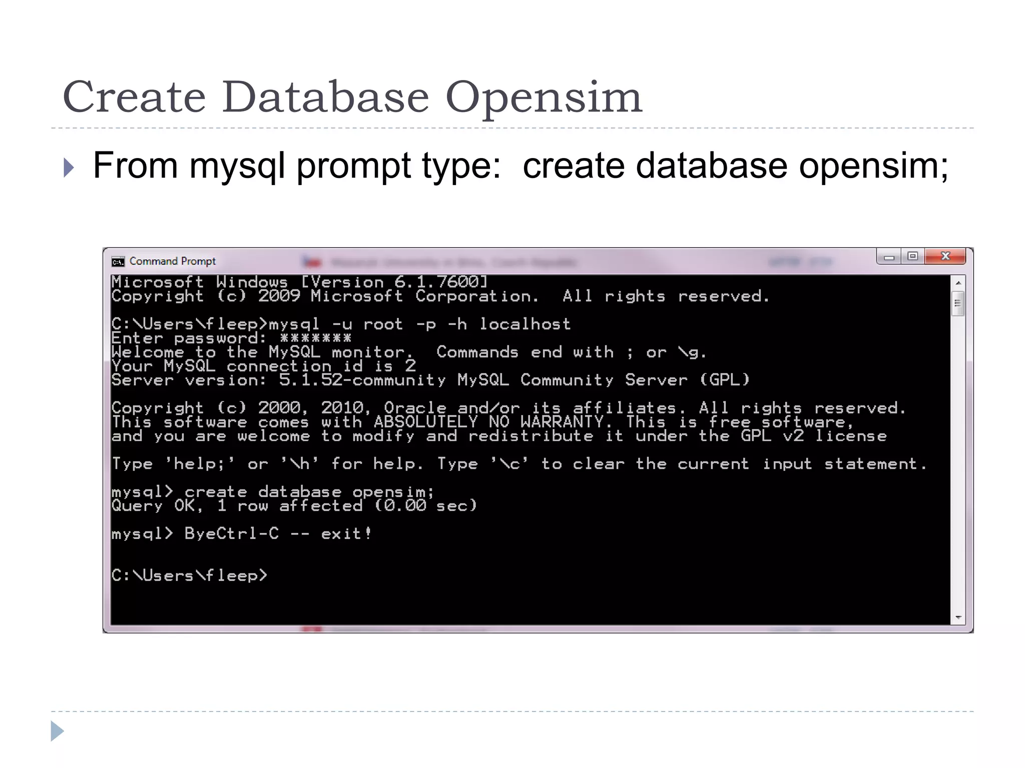 Create Database OpensimFrom mysql prompt type:  create database opensim;