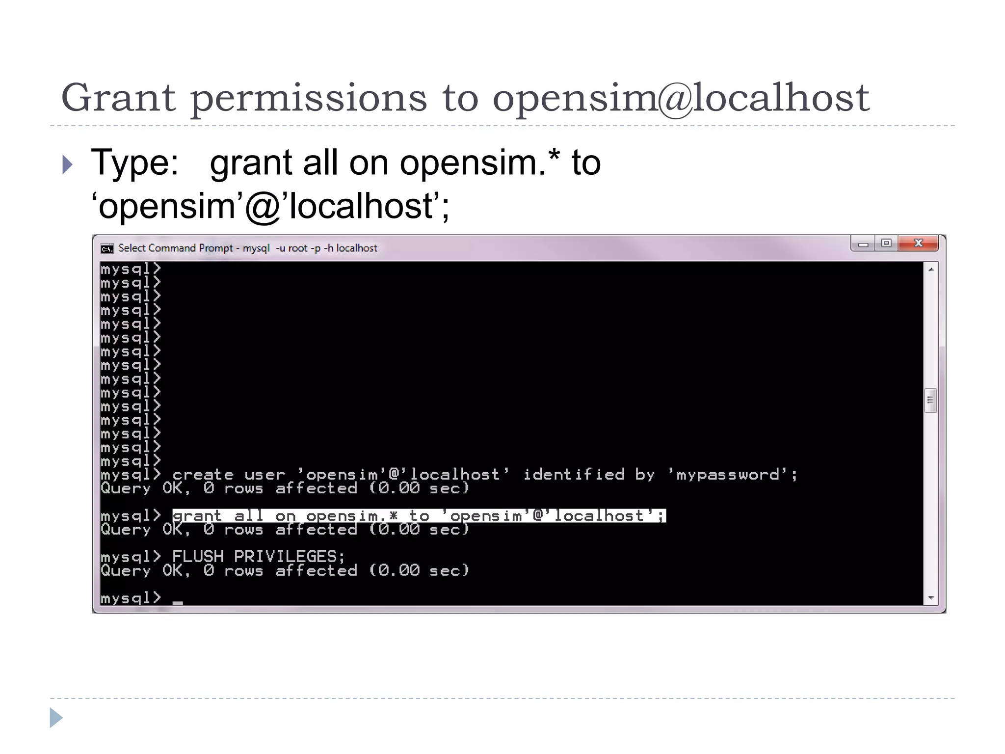 Grant permissions to opensim@localhostType:   grant all on opensim.* to ‘opensim’@’localhost’;