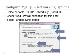 Configure MySQL – Networking OptionsSelect “Enable TCP/IP Networking” (Port 3306)Check “Add Firewall exception for this port”Select “Enable Strict Mode”