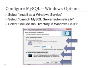 Configure MySQL – Windows OptionsSelect “Install as a Windows Service”Select “Launch MySQL Server automatically”Select “Include Bin Directory in Windows PATH”