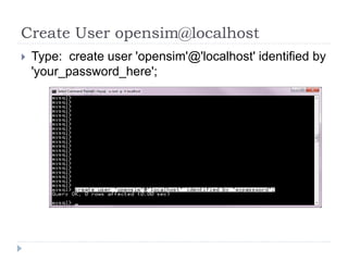 Create User opensim@localhostType:  create user 'opensim'@'localhost' identified by 'your_password_here';