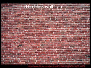 Viscious circle Head brick wall The brick wall trap http://www.flickr.com/photos/43204851@N00/182910562 