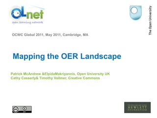 OCWC Global 2011, May 2011, Cambridge, MA Mapping the OER Landscape Patrick McAndrew & ElpidaMakriyannis, Open University UK Cathy Casserly & Timothy Vollmer, Creative Commons 