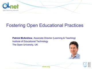 olnet.org
Fostering Open Educational Practices
Patrick McAndrew, Associate Director (Learning & Teaching)
Institute of Educational Technology
The Open University, UK
 