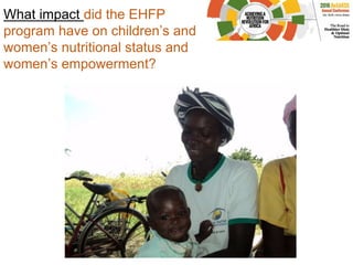 What impact did the EHFP
program have on children’s and
women’s nutritional status and
women’s empowerment?
 