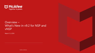 McAfee Confidential
Overview –
What’s New in v9.2 for NSP and
vNSP
March 13, 2018
 