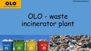 OLO - waste
incinerator plant
Michaela Kalašová
 