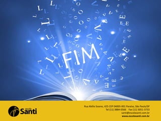 REESCRITA 1o ANO

Rua Abílio Soares, 425 CEP 04005-001 Paraíso, São Paulo/SP
Tel (11) 3884-0566 Fax (11) 3051-3733
santi@escolasanti.com.br
www.escolasanti.com.br

 