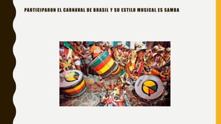 PARTICIPARON EL CARNAVAL DE BRASIL Y SU ESTILO MUSICAL ES SAMBA