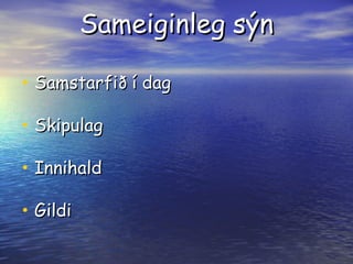 Sameiginleg sýn Samstarfið í dag Skipulag Innihald Gildi 