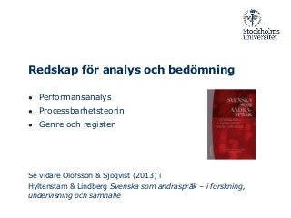 Redskap för analys och bedömning
● Performansanalys
● Processbarhetsteorin
● Genre och register
Se vidare Olofsson & Sjöqv...