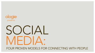 presents




social
media:
Four proven models For connecting with people
 