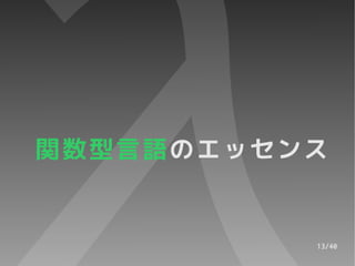 関数型言語のエッセンス


          13/40
 