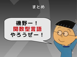まとめ


  磯野ー！
 関数型言語
やろうぜー！

         40/40
 