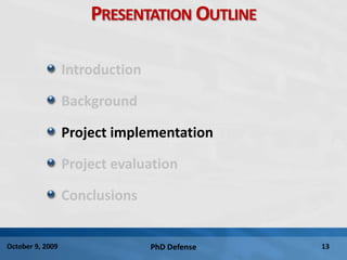 PhD Defense 13October 9, 2009
PRESENTATION OUTLINE
Introduction
Background
Project implementation
Project evaluation
Conclusions
 