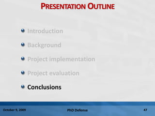 PhD Defense 47October 9, 2009
PRESENTATION OUTLINE
Introduction
Background
Project implementation
Project evaluation
Conclusions
 