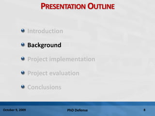 PhD Defense 8October 9, 2009
PRESENTATION OUTLINE
Introduction
Background
Project implementation
Project evaluation
Conclusions
 
