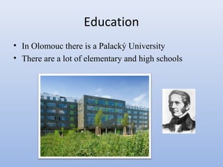 Education
• In Olomouc there is a Palacký University
• There are a lot of elementary and high schools

 