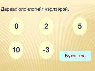 Дараах олонлогийг нэрлээрэй.

0

2

10

­3

5

Бүхэл тоо

 