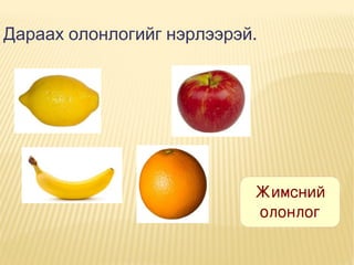 Дараах олонлогийг нэрлээрэй.

Жимсний
олонлог

 