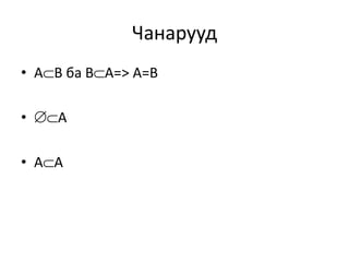 Чанарууд
• AB ба BA=> A=B
• A
• AA
 