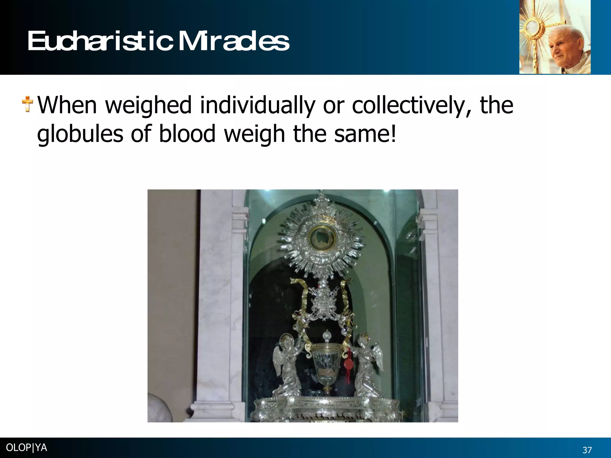Eucharistic Miracles When weighed individually or collectively, the globules of blood weigh the same! OLOP|YA 