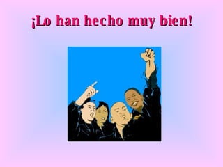 ¡Lo han hecho muy bien!