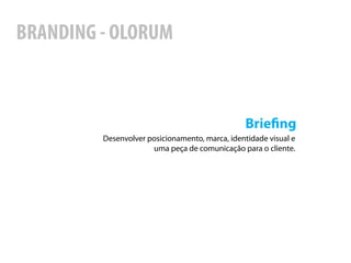 BRANDING - OLORUM



                                                Brie ng
         Desenvolver posicionamento, marca, identidade visual e
                      uma peça de comunicação para o cliente.
 