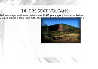 7000 years ago, and the second one was 11500 years ago. It is an strombolian volcano
ey joined making a cone 160m high. The crater with a horseshoe shape is 600m long and 350m
 