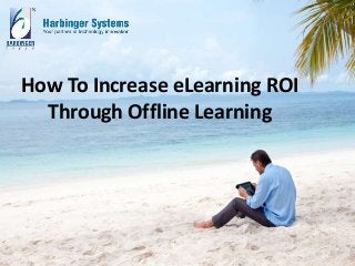 How To Increase eLearning ROI
Through Offline Learning
 