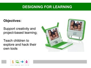 DESIGNING FOR LEARNING


Objectives:

Support creativity and
project-based learning;

Teach children to
explore and hack their
own tools
 