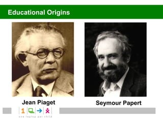 Educational Origins




    Jean Piaget       Seymour Papert
 