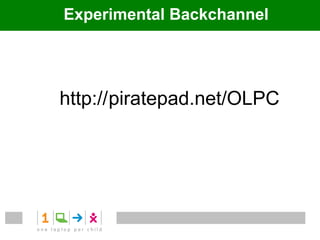 Experimental Backchannel




http:// piratepad.net/OLPC
 