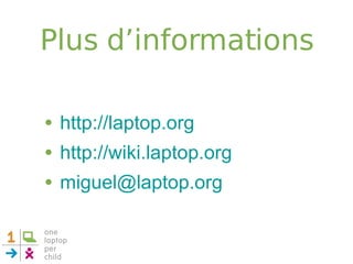 Plus d’informations http://laptop.org http://wiki.laptop.org [email_address] 