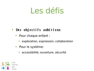 Les défis Des objectifs ambitieux Pour chaque enfant :  exploration, expression, collaboration Pour le système: accessibilité, ouverture, sécurité 