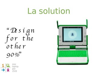 La solution “ Design for the other 90%” 