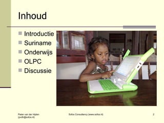 Inhoud <ul><li>Introductie </li></ul><ul><li>Suriname </li></ul><ul><li>Onderwijs </li></ul><ul><li>OLPC </li></ul><ul><li...