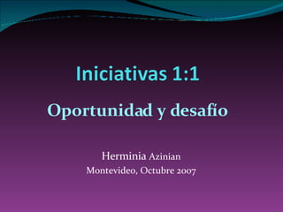 Herminia  Azinian Montevideo, Octubre 2007 Oportunidad y desafío 